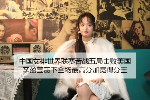 中国女排世界联赛苦战五局击败美国 李盈莹轰下全场最高分加冕得分王